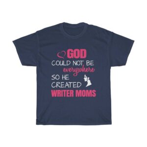 God Could Not Be Everywhere So He Created Writer Moms – T-shirt For Moms Gifts for Mom Women's Tees