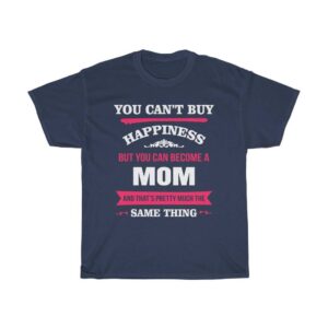 You Can’t Buy Happiness But You Can Become A Mom – T-shirt For Mothers Gifts for Mom Women's Tees