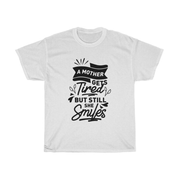 A Mother Gets Tired But Still She Smiles – T-shirt For Mom Gifts for Mom Women's Tees
