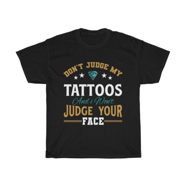 Don’t Judge My Tattoo & I Won’t Judge Your Face – Unisex T-shirt Tattoo Artist/Lover Unisex Tees
