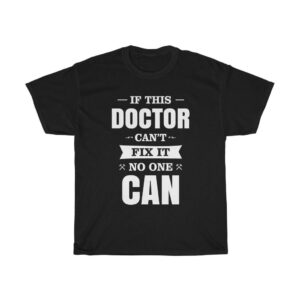 If This Doctor Can’t Fix It No One Can – Unisex T-shirt Doctor Gifts Unisex Tees