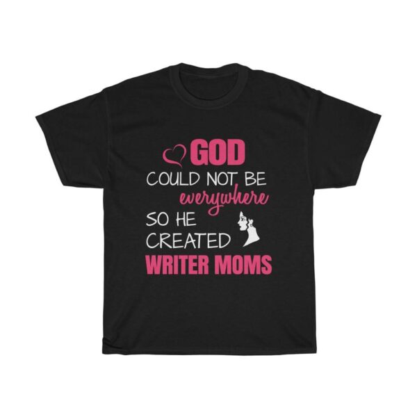 God Could Not Be Everywhere So He Created Writer Moms – T-shirt For Moms Gifts for Mom Women's Tees