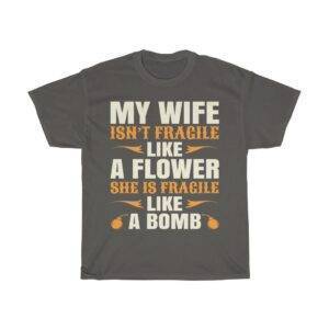 My Wife Isn’t Fragile Like A Flower, She Is Fragile Like A Bomb – T-shirt For Husband Gifts For Husband Men's Tees