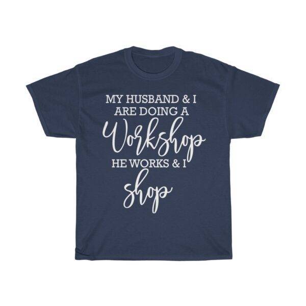 My Husband & I Are Doing A Workshop, He Works & I Shop – Wife T-shirt Funny Women Tees Gifts For Wife