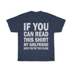 If You Can Read This Shirt, My Girlfriend Says You’re Too Close – T-shirt For Boyfriend Funny Men's T-shirts Gifts for Couples