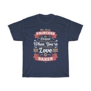 Who Needs Princess Elegant When You’re In Love With A Baker – T-shirt Baker Men's Tees