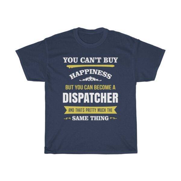 You Can’t Buy Happiness But You Can Become A Dispatcher – T-shirt Dispatcher Unisex Tees