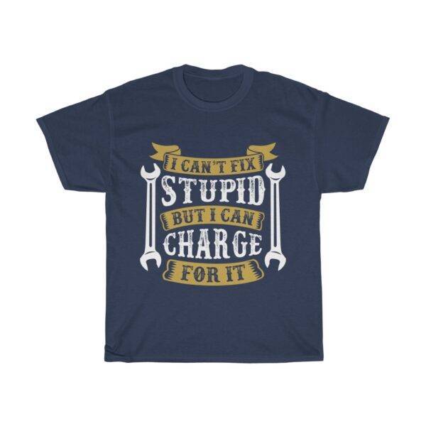 I Can’t Fix Stupid But I Can Charge For It – Funny Mechanic T-shirt Mechanic Funny Unisex Tees