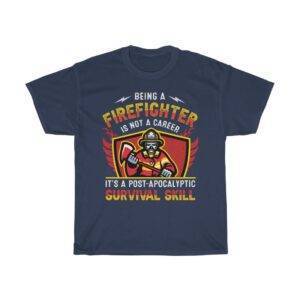 Being A Firefighter Is A Post Apocalyptic Survival Skill – T-shirt Firefighter Unisex Tees