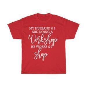 My Husband & I Are Doing A Workshop, He Works & I Shop – Wife T-shirt Funny Women Tees Gifts For Wife