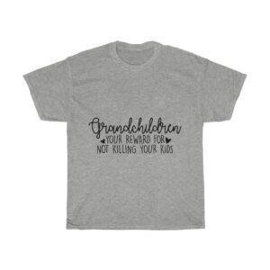 Grandchildren – Your Reward For Not Killing Your Kids – Funny T-shirt For Grandpa/Grandma Funny Unisex Tees Gifts for Grandma Gifts for Grandpa