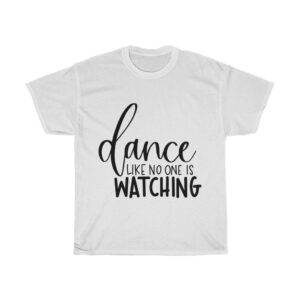 Dance Like No One Is Watching – T-shirt For Dancers Dancer Unisex Tees