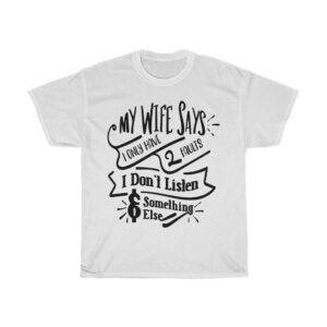 My Wife Says I Only Have 2 Faults – I Don’t Listen & Something Else – Funny Husband T-shirt Funny Men's T-shirts Gifts For Husband