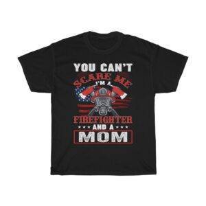 You Can’t Scare Me, I’m A Firefighter & A Mom – T-shirt Firefighter Gifts for Mom Women's Tees