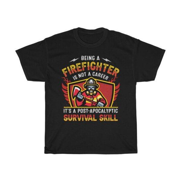 Being A Firefighter Is A Post Apocalyptic Survival Skill – T-shirt Firefighter Unisex Tees