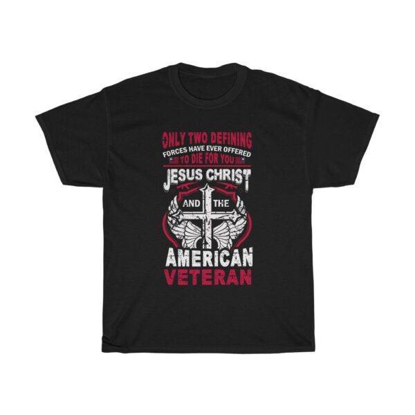 Only Two Defining Forces Have Ever Offered To Die For You – Jesus Christ & The American Veteran – Unisex Tee Veteran Unisex Tees
