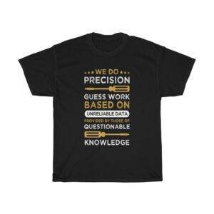 We Do Precision Guess Work – Funny Mechanic T-shirt Mechanic Funny Unisex Tees