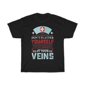 Don’t Flatter Yourself, I Was Looking At Your Veins – Nurse T-shirt Nurse Funny Unisex Tees