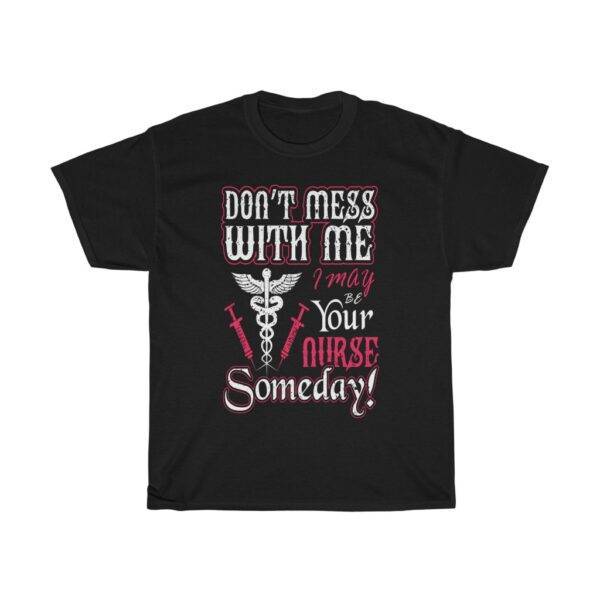 Don’t Mess With Me, I May Be Your Nurse Someday – Funny Unisex T-shirt Nurse Funny Unisex Tees
