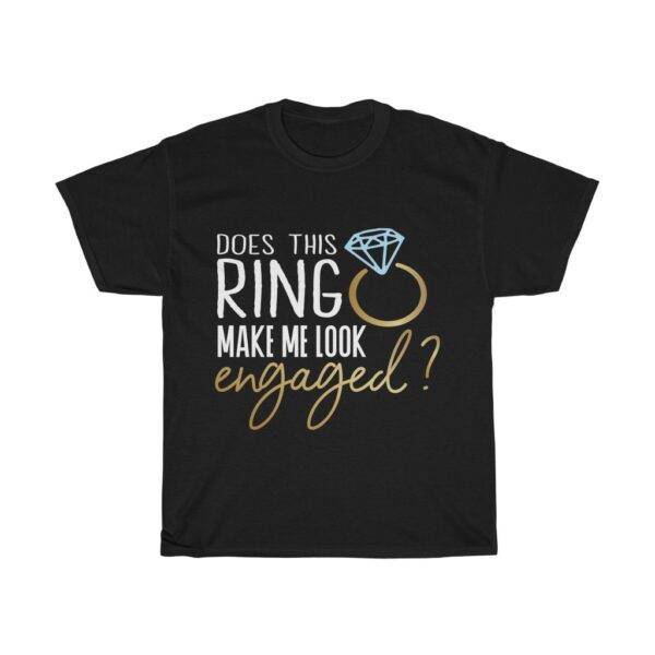Does This Ring Make Me Look Engaged – T-shirt For Married Couples Gifts for Couples Gifts For Husband Gifts For Wife Unisex Tees