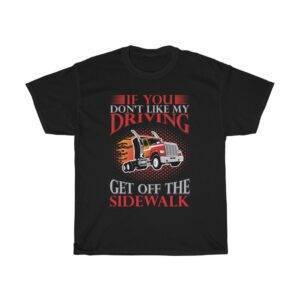 If You Don’t Like My Driving, Get off The Side Walk – Trucker T-shirt Truck Driver Unisex Tees