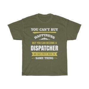 You Can’t Buy Happiness But You Can Become A Dispatcher – T-shirt Dispatcher Unisex Tees