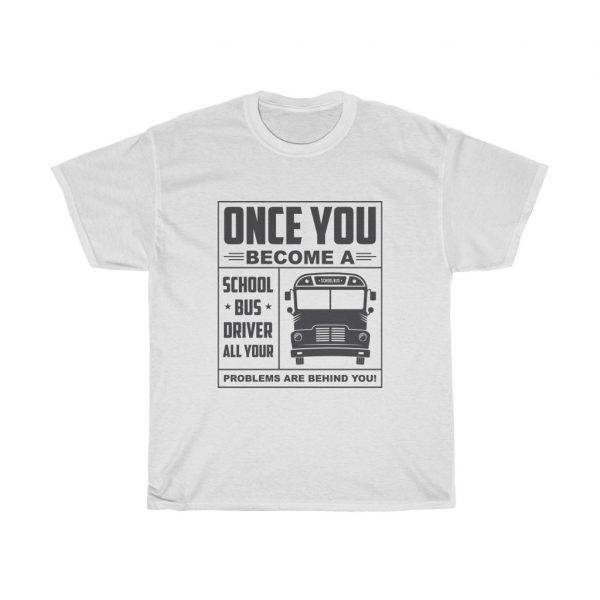 Once You Become A School Bus Driver, All Your Problems Are Behind You – Funny T-shirt Bus Driver Funny Unisex Tees