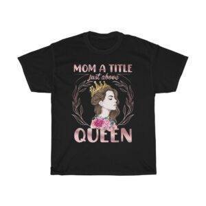 Mom A Title Just Above Queen – T-shirt Gifts for Mom Mother's Day Gifts Women's Tees