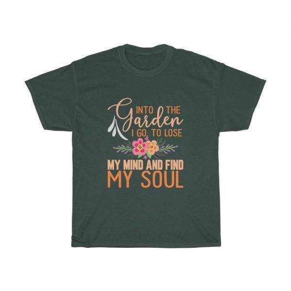 Into The Garden, I Go To Lose My Mind & Find My Soul – T-shirt For Gardeners/Florist Florist Gardener Unisex Tees