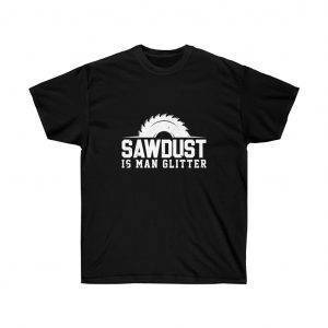 Sawdust Is Man Glitter – T-shirt For Woodworkers Woodworkers Men's Tees