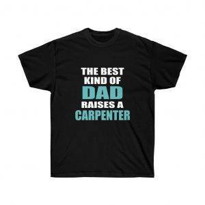 The Best Kind Of Dad Raises A CARPENTER – T-shirt Woodworkers Men's Tees
