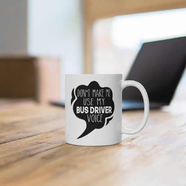 Don’t Make Me Use My Bus Driver Voice – Ceramic Mug Bus Driver Funny - Mugs