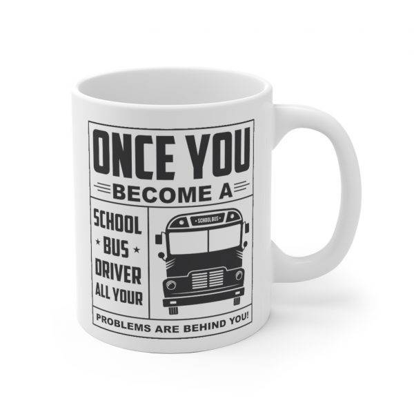 All Your Problems Are Behind You – Ceramic Mug For School Bus Drivers Bus Driver Funny - Mugs