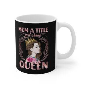 Mom A Title Just Above Queen – Ceramic Mug Gifts for Mom Mother's Day Gifts Mugs