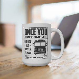 All Your Problems Are Behind You – Ceramic Mug For School Bus Drivers Bus Driver Funny - Mugs