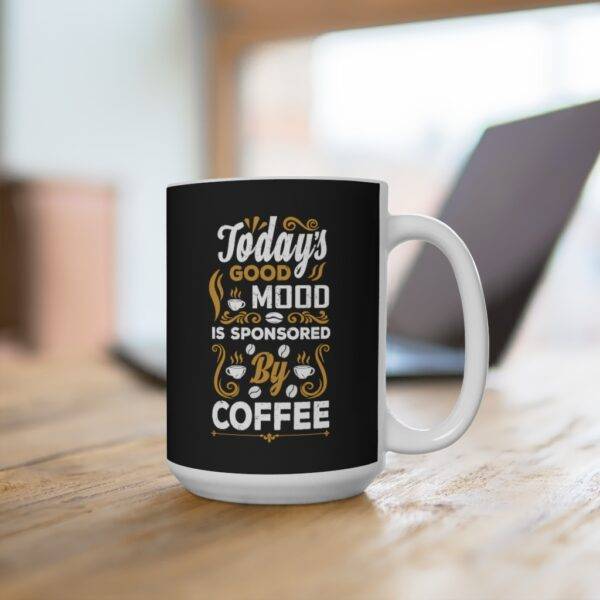 Today’s Good Mood Is Sponsored By Coffee – Ceramic Mug Coffee Lover Mugs