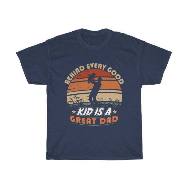Behind Every Good Kid Is A Great Dad – T-shirt Father's Day Gifts Gifts for Dad Men's Tees