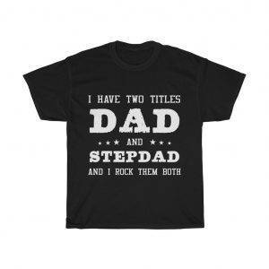 I Have Two Titles, Dad & Stepdad & I Rock Them Both – T-shirt Father's Day Gifts Gifts for Dad Men's Tees